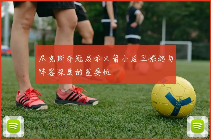 尼克斯夺冠启示火箭小后卫崛起与阵容深度的重要性